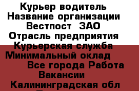 Курьер-водитель › Название организации ­ Вестпост, ЗАО › Отрасль предприятия ­ Курьерская служба › Минимальный оклад ­ 30 000 - Все города Работа » Вакансии   . Калининградская обл.,Приморск г.